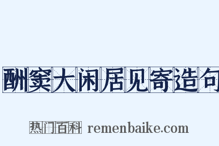 酬窦大闲居见寄造句是什么意思的图片